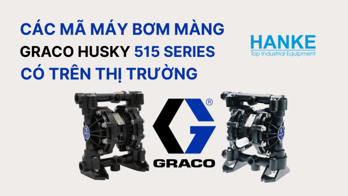 Các mã máy bơm màng Graco Husky 515 Series - Hanke